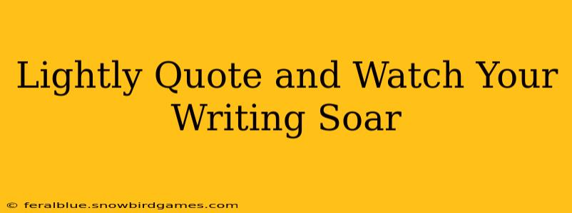 Lightly Quote and Watch Your Writing Soar