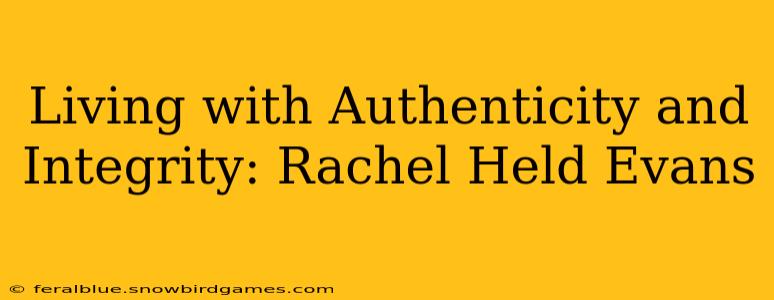 Living with Authenticity and Integrity: Rachel Held Evans