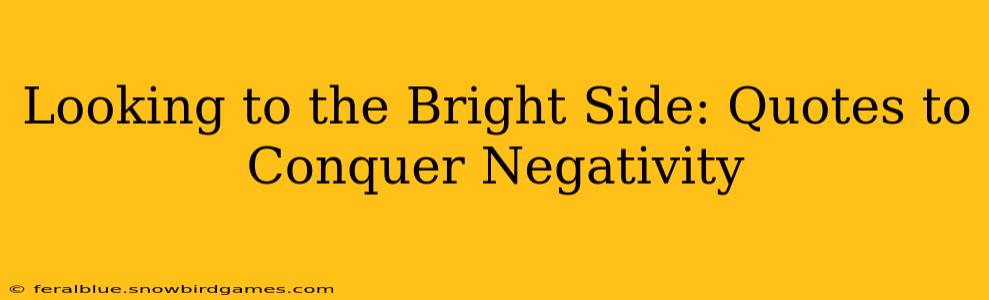 Looking to the Bright Side: Quotes to Conquer Negativity
