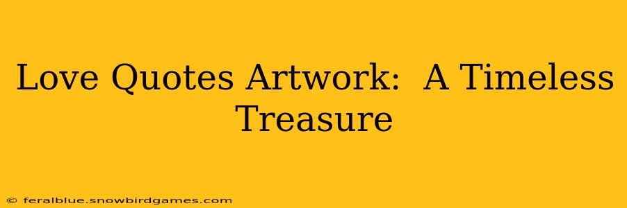 Love Quotes Artwork:  A Timeless Treasure