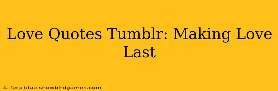 Love Quotes Tumblr: Making Love Last