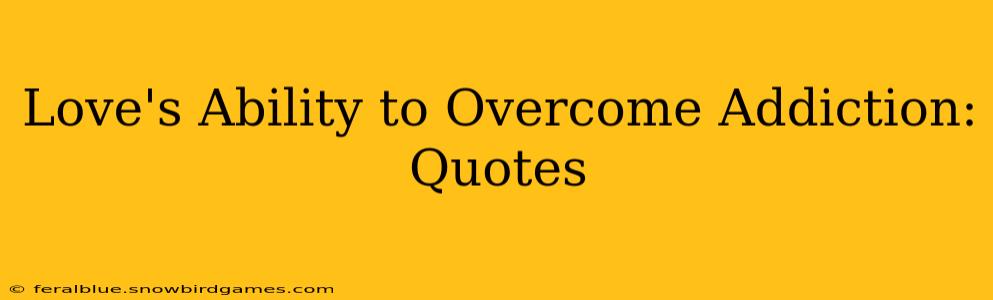 Love's Ability to Overcome Addiction: Quotes