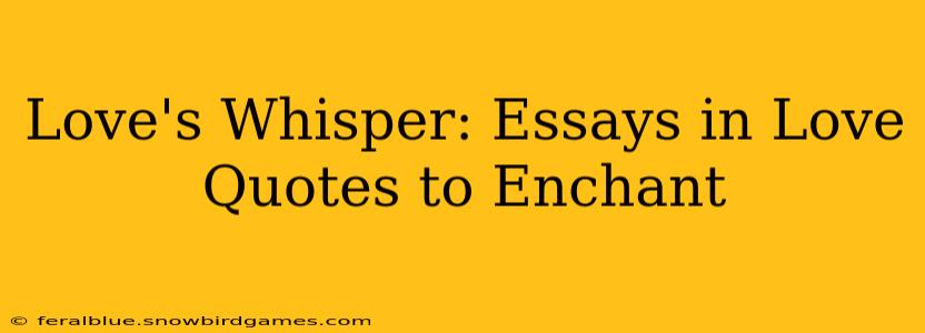 Love's Whisper: Essays in Love Quotes to Enchant