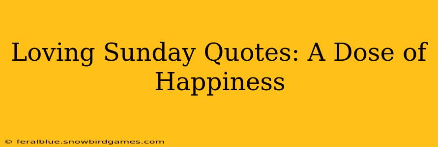 Loving Sunday Quotes: A Dose of Happiness
