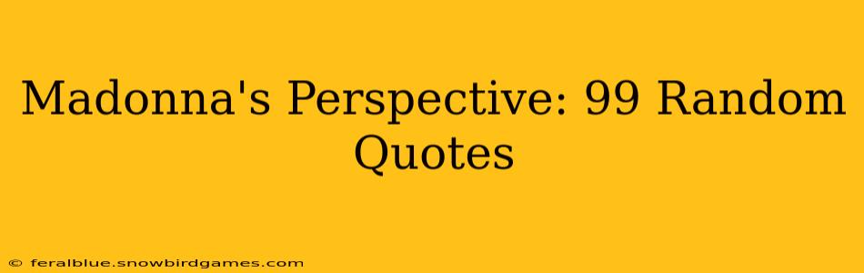 Madonna's Perspective: 99 Random Quotes