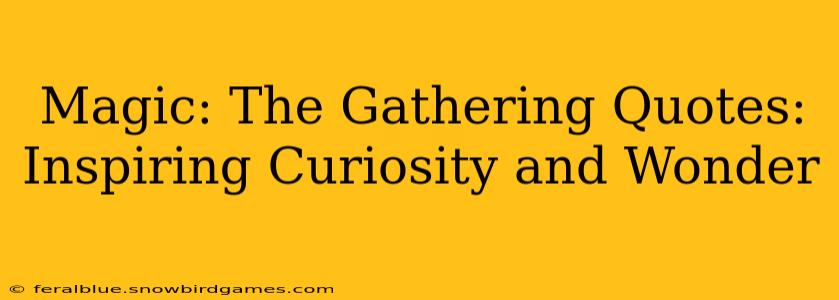 Magic: The Gathering Quotes: Inspiring Curiosity and Wonder