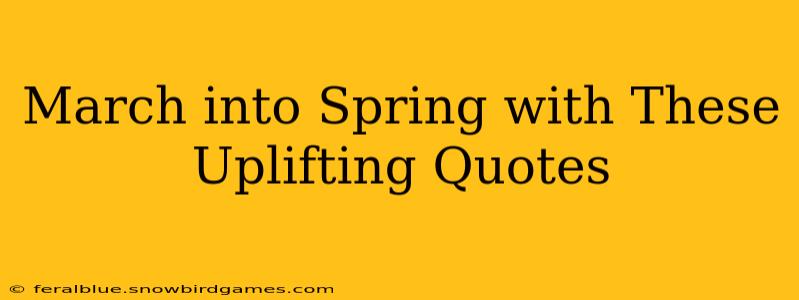 March into Spring with These Uplifting Quotes