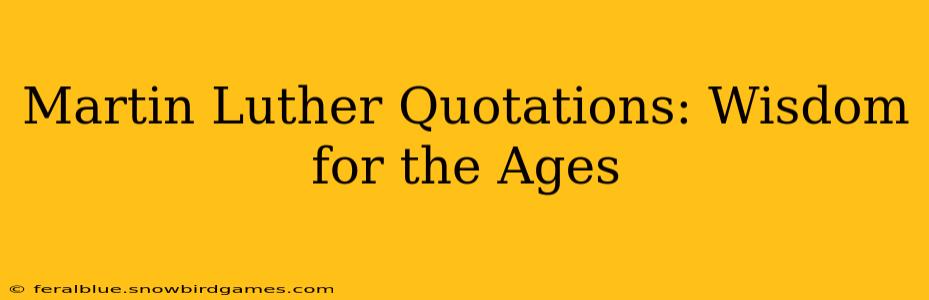 Martin Luther Quotations: Wisdom for the Ages