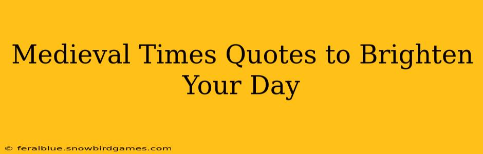 Medieval Times Quotes to Brighten Your Day
