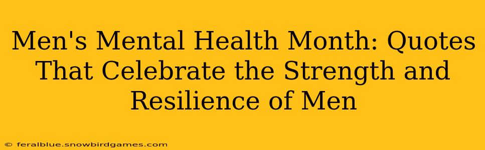 Men's Mental Health Month: Quotes That Celebrate the Strength and Resilience of Men