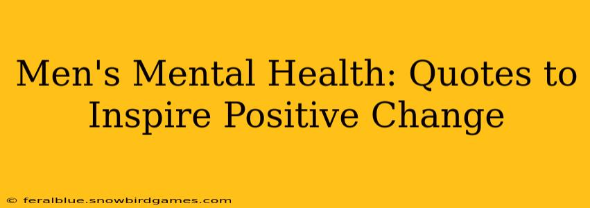 Men's Mental Health: Quotes to Inspire Positive Change