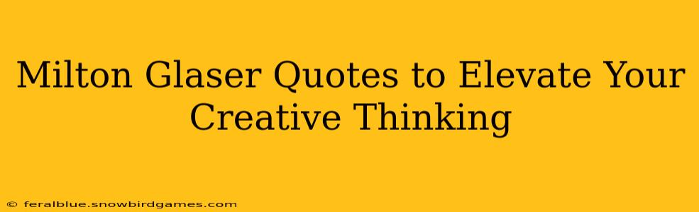 Milton Glaser Quotes to Elevate Your Creative Thinking
