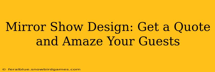 Mirror Show Design: Get a Quote and Amaze Your Guests