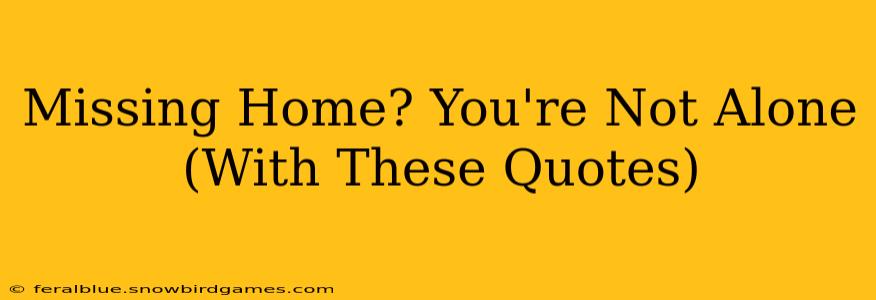 Missing Home? You're Not Alone (With These Quotes)