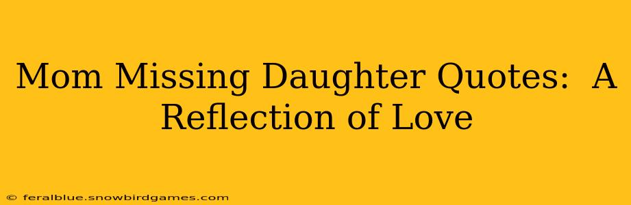 Mom Missing Daughter Quotes:  A Reflection of Love