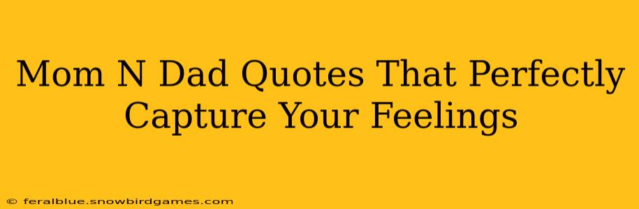 Mom N Dad Quotes That Perfectly Capture Your Feelings