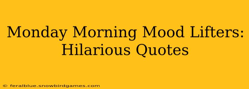 Monday Morning Mood Lifters: Hilarious Quotes