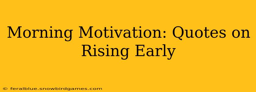 Morning Motivation: Quotes on Rising Early