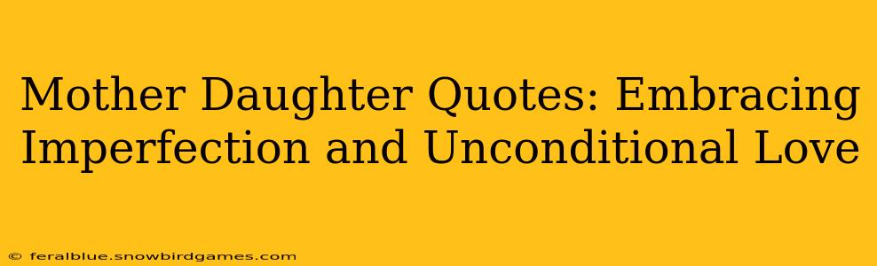 Mother Daughter Quotes: Embracing Imperfection and Unconditional Love
