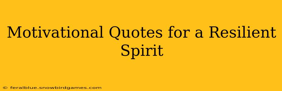 Motivational Quotes for a Resilient Spirit