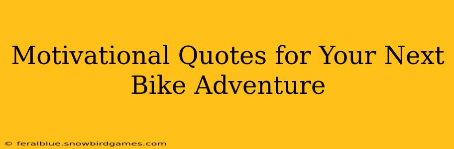 Motivational Quotes for Your Next Bike Adventure