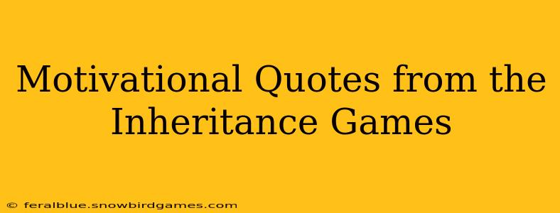 Motivational Quotes from the Inheritance Games