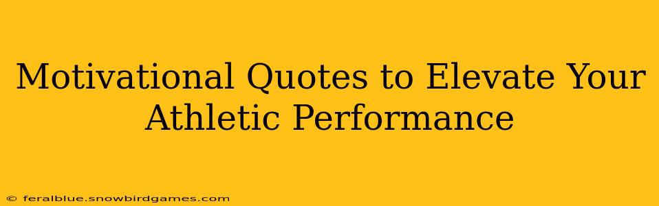Motivational Quotes to Elevate Your Athletic Performance