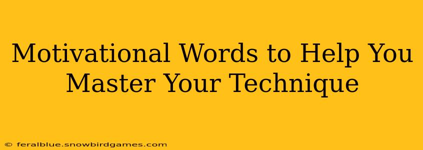 Motivational Words to Help You Master Your Technique