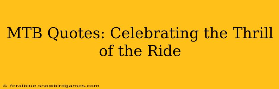 MTB Quotes: Celebrating the Thrill of the Ride