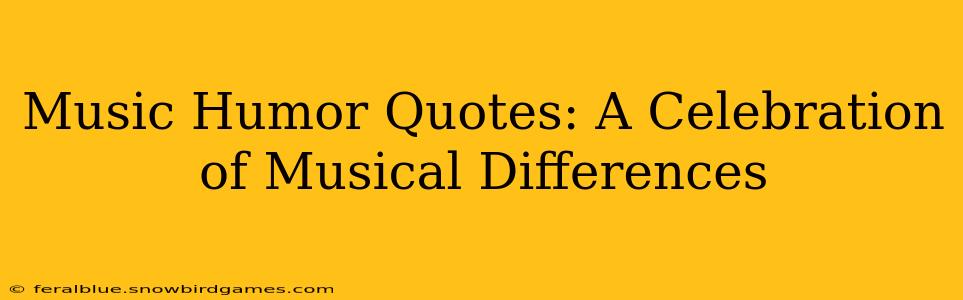Music Humor Quotes: A Celebration of Musical Differences