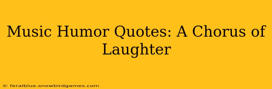 Music Humor Quotes: A Chorus of Laughter