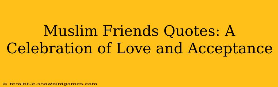 Muslim Friends Quotes: A Celebration of Love and Acceptance