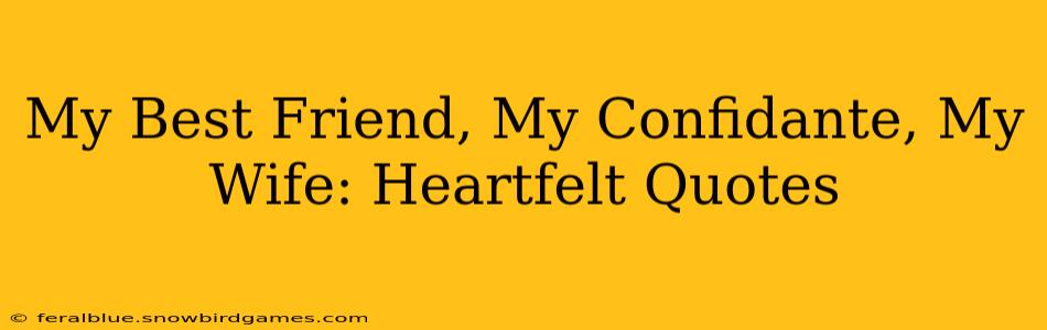 My Best Friend, My Confidante, My Wife: Heartfelt Quotes