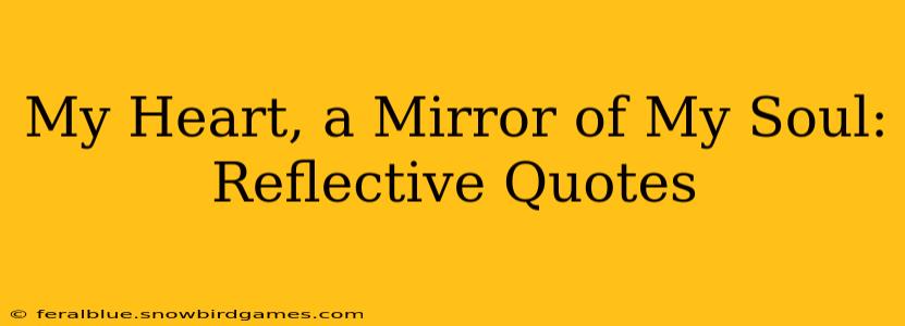My Heart, a Mirror of My Soul: Reflective Quotes