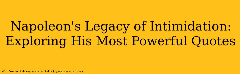 Napoleon's Legacy of Intimidation:  Exploring His Most Powerful Quotes