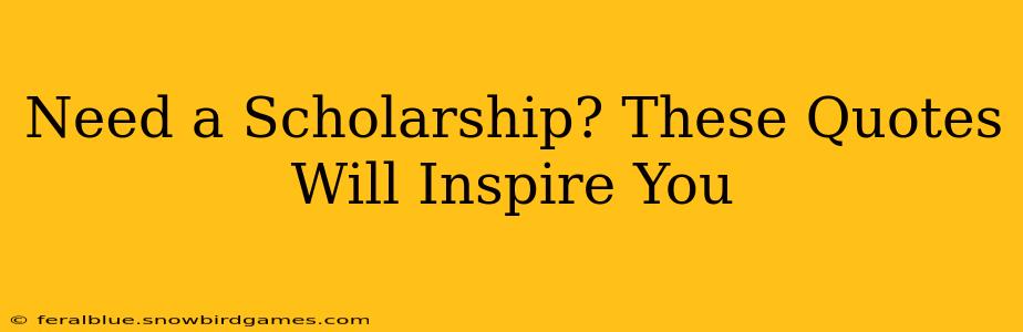 Need a Scholarship? These Quotes Will Inspire You
