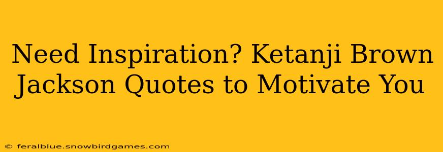 Need Inspiration? Ketanji Brown Jackson Quotes to Motivate You
