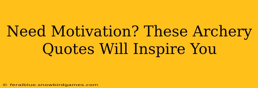 Need Motivation? These Archery Quotes Will Inspire You