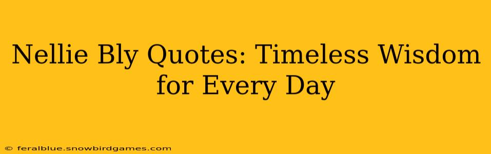 Nellie Bly Quotes: Timeless Wisdom for Every Day