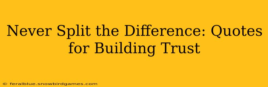 Never Split the Difference: Quotes for Building Trust