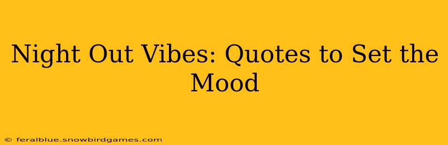 Night Out Vibes: Quotes to Set the Mood