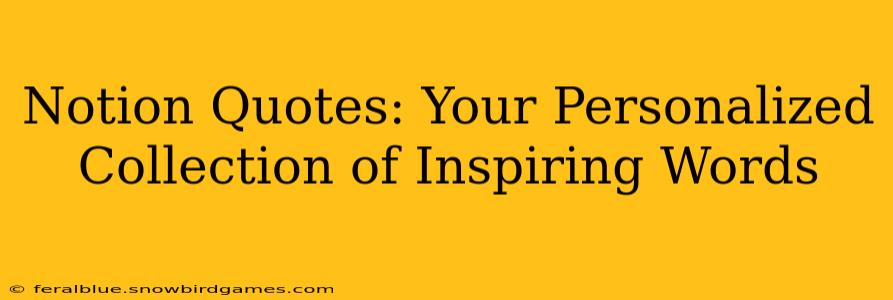 Notion Quotes: Your Personalized Collection of Inspiring Words