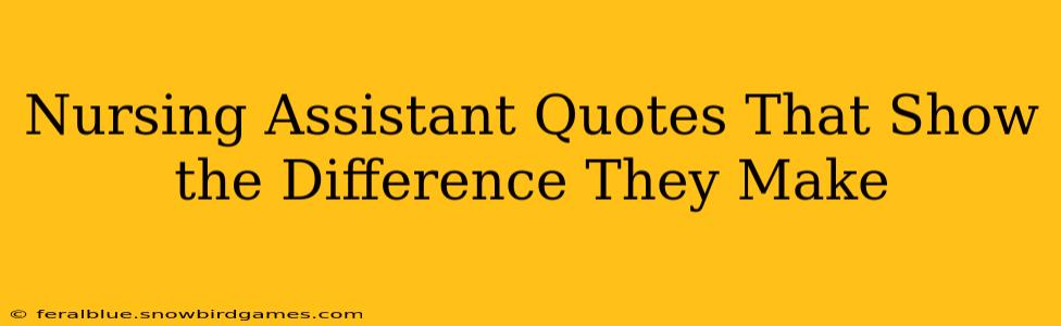 Nursing Assistant Quotes That Show the Difference They Make