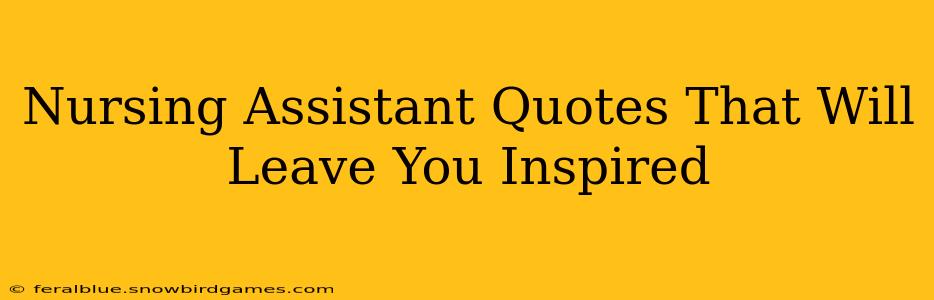 Nursing Assistant Quotes That Will Leave You Inspired