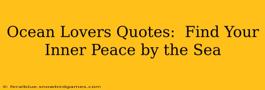 Ocean Lovers Quotes:  Find Your Inner Peace by the Sea