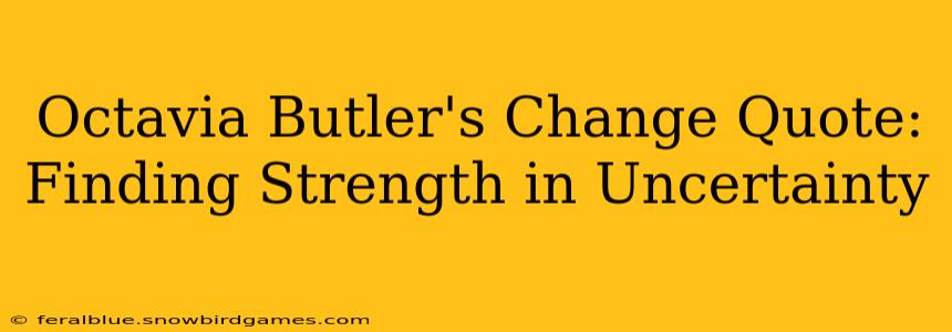 Octavia Butler's Change Quote: Finding Strength in Uncertainty