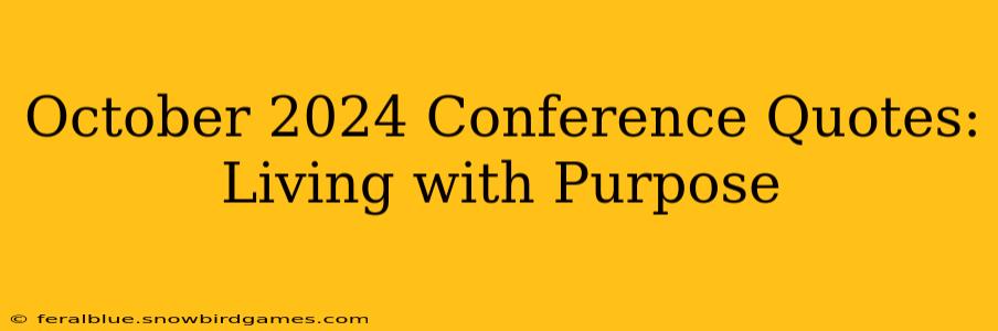 October 2024 Conference Quotes: Living with Purpose