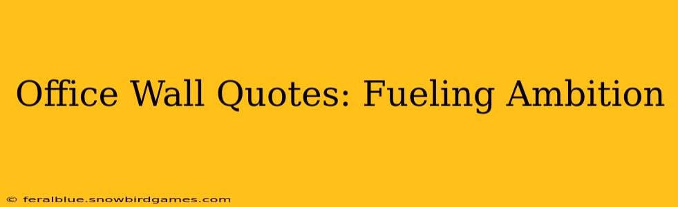 Office Wall Quotes: Fueling Ambition