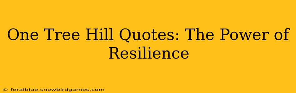 One Tree Hill Quotes: The Power of Resilience