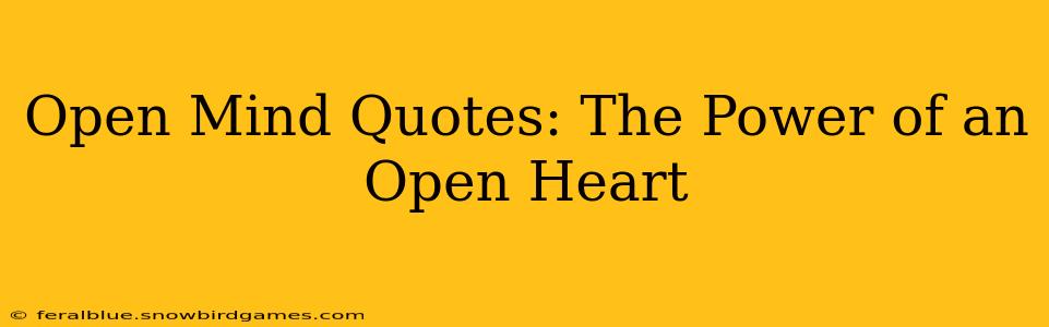 Open Mind Quotes: The Power of an Open Heart